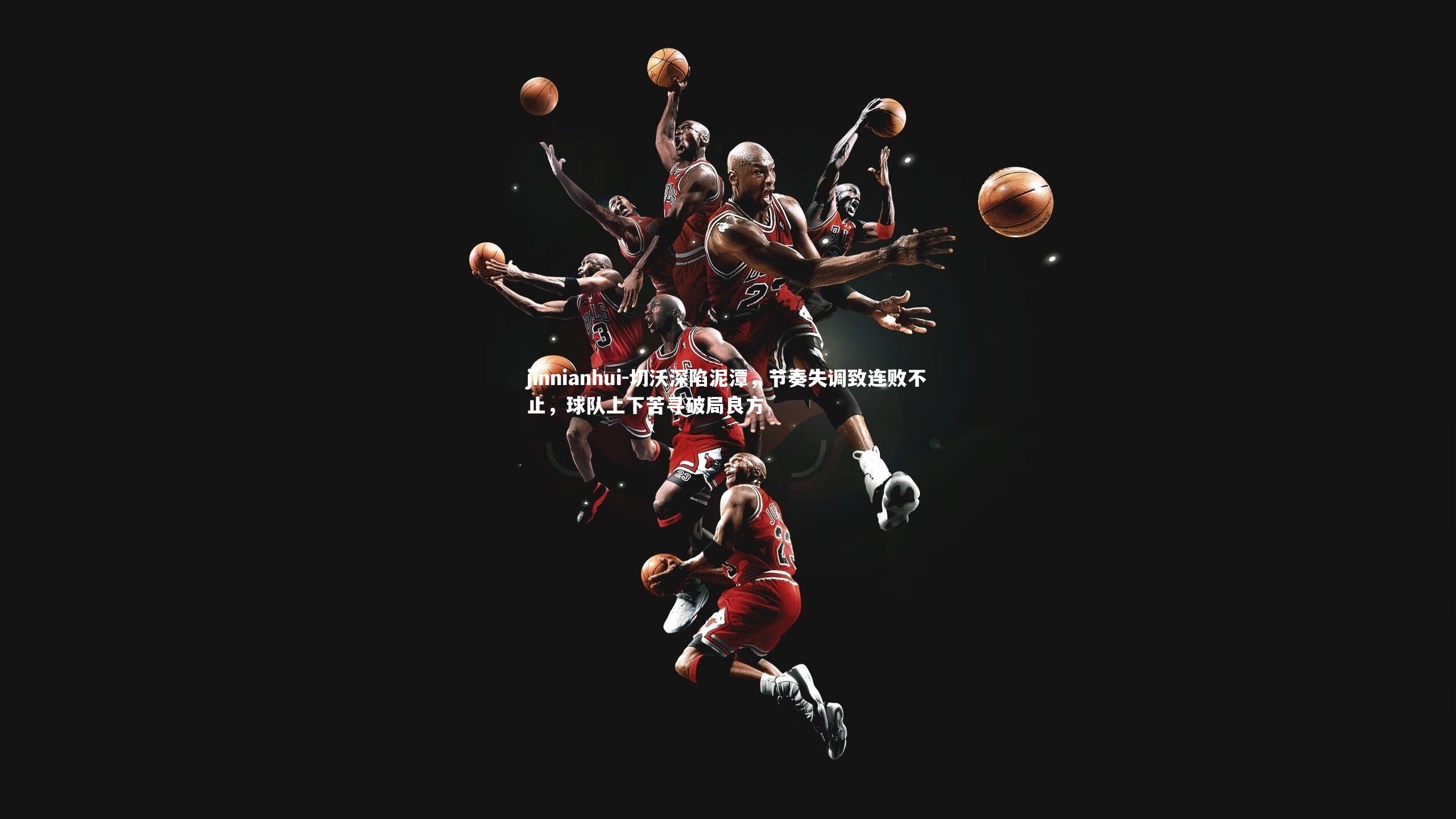 切沃深陷泥潭，节奏失调致连败不止，球队上下苦寻破局良方